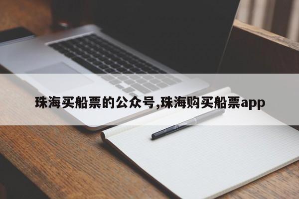 珠海买船票的公众号,珠海购买船票app