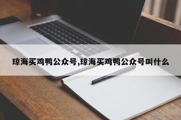琼海买鸡鸭公众号,琼海买鸡鸭公众号叫什么